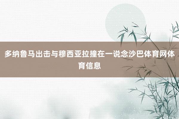 多纳鲁马出击与穆西亚拉撞在一说念沙巴体育网体育信息