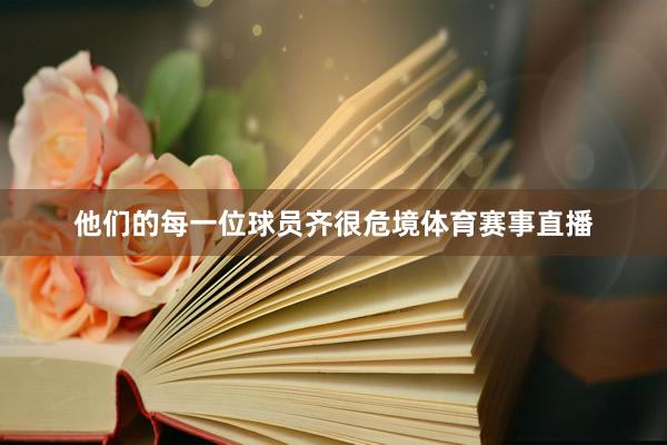 他们的每一位球员齐很危境体育赛事直播
