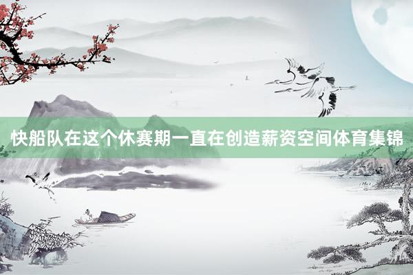 快船队在这个休赛期一直在创造薪资空间体育集锦