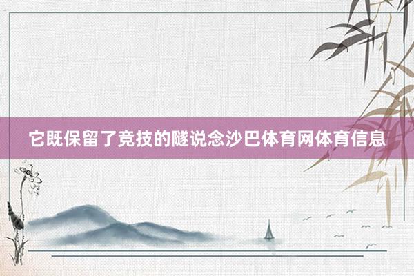 它既保留了竞技的隧说念沙巴体育网体育信息
