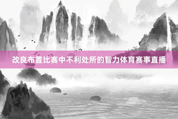 改良布置比赛中不利处所的智力体育赛事直播
