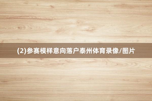 (2)参赛模样意向落户泰州体育录像/图片