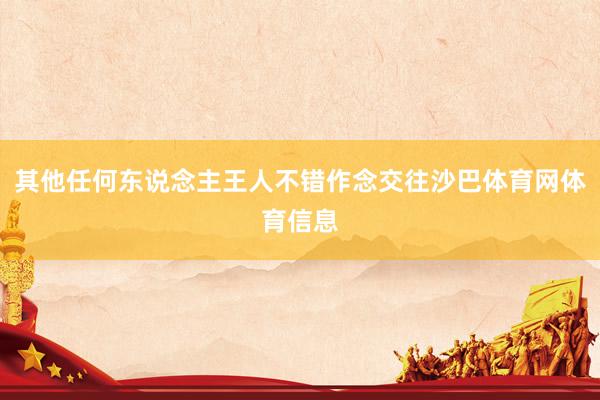 其他任何东说念主王人不错作念交往沙巴体育网体育信息