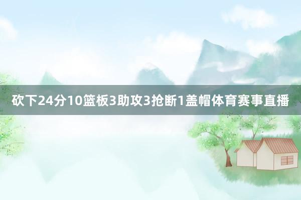 砍下24分10篮板3助攻3抢断1盖帽体育赛事直播