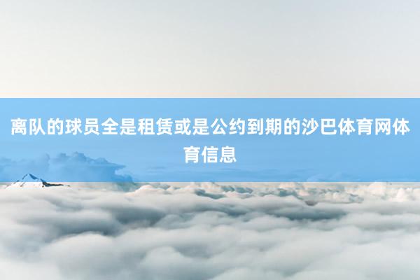 离队的球员全是租赁或是公约到期的沙巴体育网体育信息