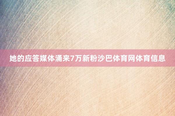 她的应答媒体涌来7万新粉沙巴体育网体育信息