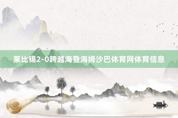 莱比锡2-0跨越海登海姆沙巴体育网体育信息