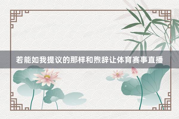 若能如我提议的那样和煦辞让体育赛事直播