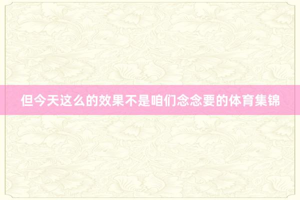 但今天这么的效果不是咱们念念要的体育集锦
