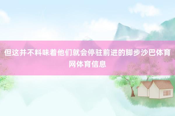 但这并不料味着他们就会停驻前进的脚步沙巴体育网体育信息