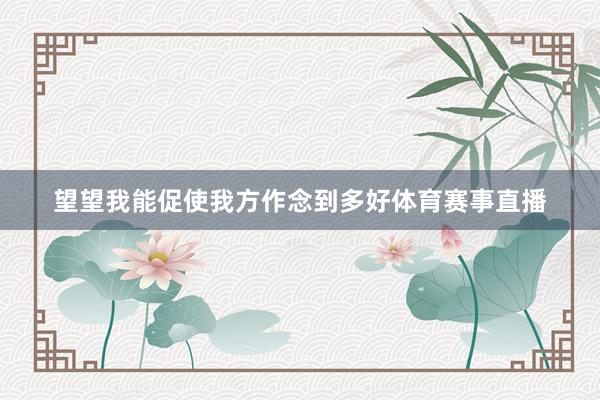 望望我能促使我方作念到多好体育赛事直播