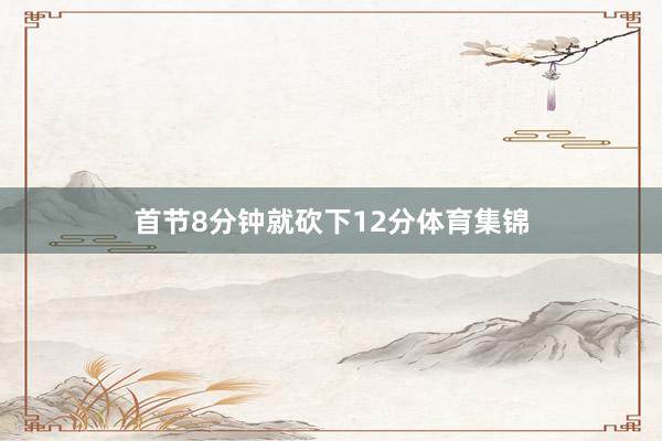 首节8分钟就砍下12分体育集锦