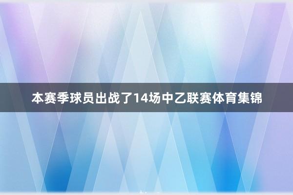 本赛季球员出战了14场中乙联赛体育集锦