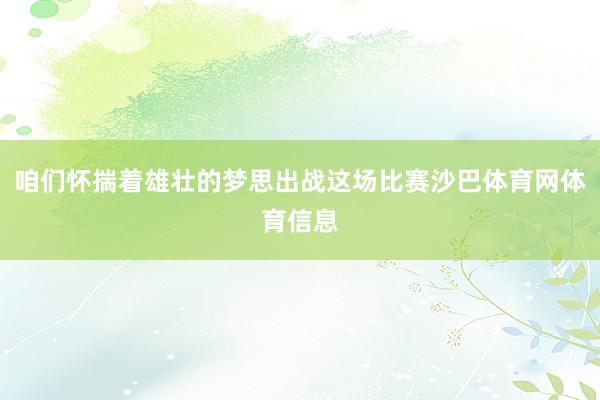 咱们怀揣着雄壮的梦思出战这场比赛沙巴体育网体育信息