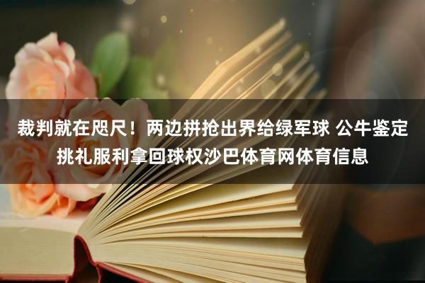 裁判就在咫尺!两边拼抢出界给绿军球 公牛鉴定挑礼服利拿回球权沙巴体育网体育信息