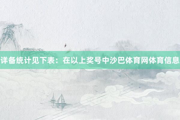 详备统计见下表：　　在以上奖号中沙巴体育网体育信息