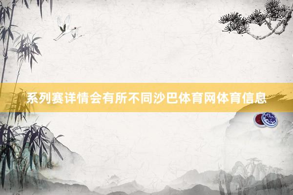 系列赛详情会有所不同沙巴体育网体育信息