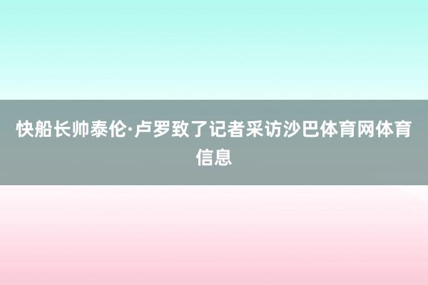 快船长帅泰伦·卢罗致了记者采访沙巴体育网体育信息