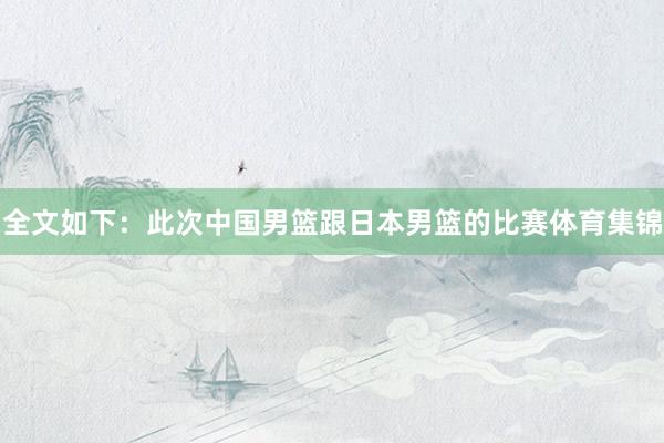 全文如下：此次中国男篮跟日本男篮的比赛体育集锦