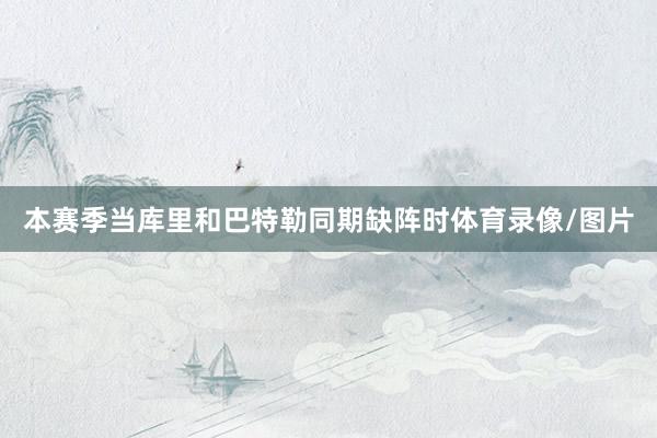 本赛季当库里和巴特勒同期缺阵时体育录像/图片