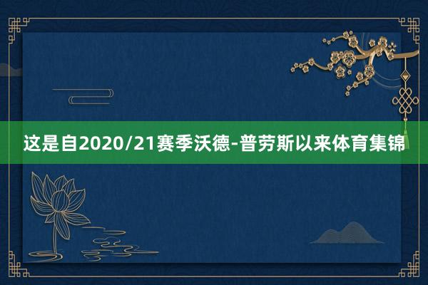 这是自2020/21赛季沃德-普劳斯以来体育集锦