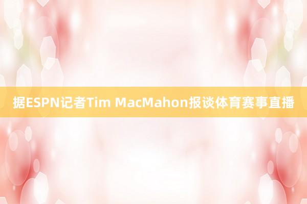 据ESPN记者Tim MacMahon报谈体育赛事直播