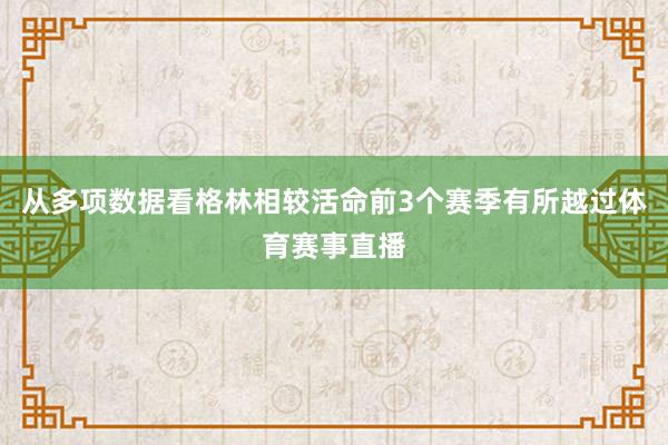 从多项数据看格林相较活命前3个赛季有所越过体育赛事直播