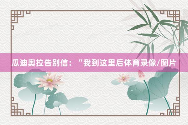 瓜迪奥拉告别信：“我到这里后体育录像/图片