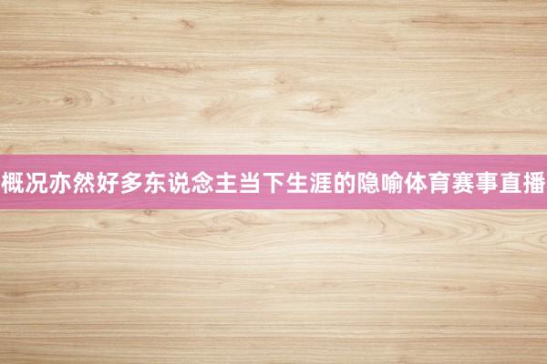 概况亦然好多东说念主当下生涯的隐喻体育赛事直播