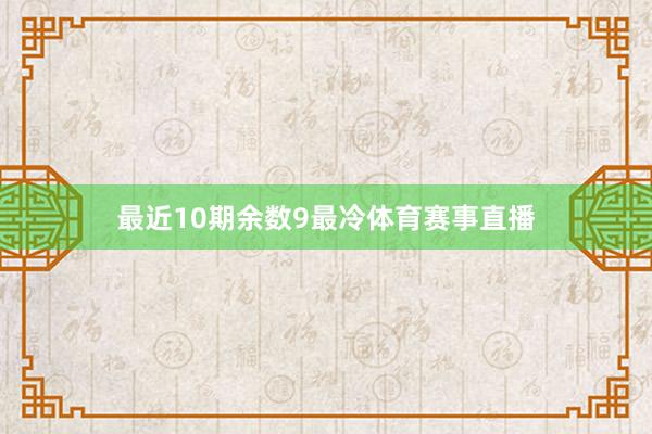 最近10期余数9最冷体育赛事直播