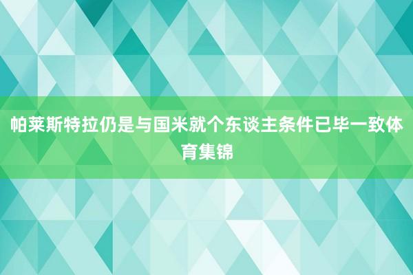 帕莱斯特拉仍是与国米就个东谈主条件已毕一致体育集锦