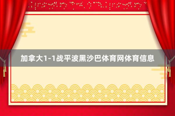 加拿大1-1战平波黑沙巴体育网体育信息