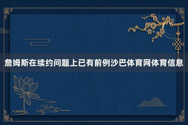 詹姆斯在续约问题上已有前例沙巴体育网体育信息